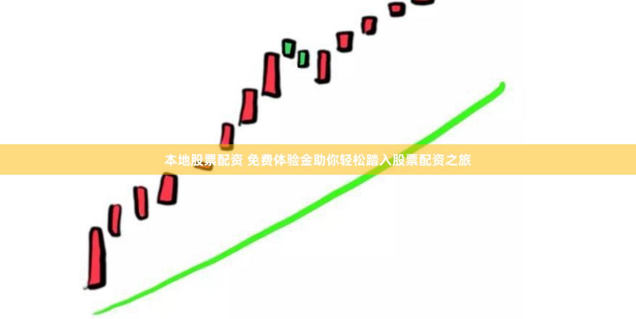 本地股票配资 免费体验金助你轻松踏入股票配资之旅
