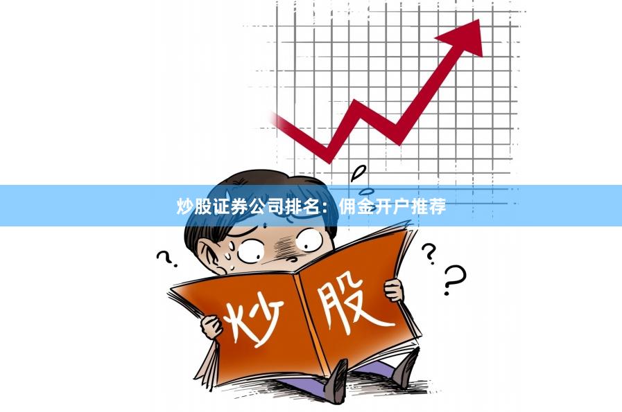 炒股证券公司排名：佣金开户推荐