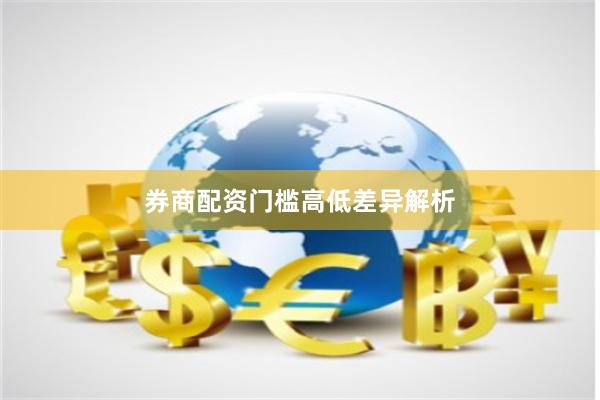券商配资门槛高低差异解析