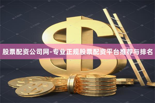 股票配资公司网-专业正规股票配资平台推荐与排名