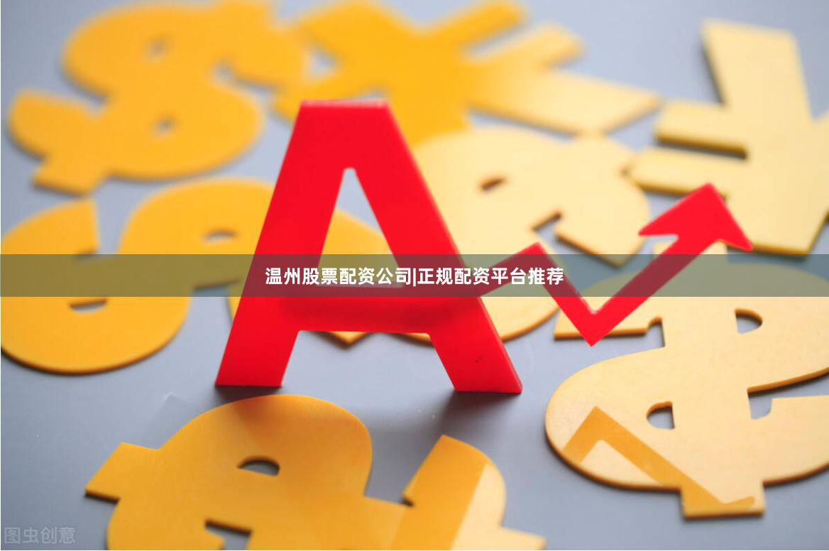 温州股票配资公司|正规配资平台推荐