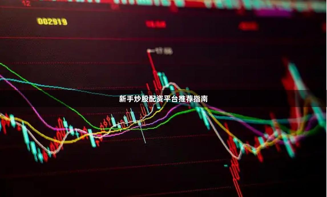 新手炒股配资平台推荐指南