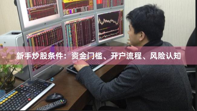 新手炒股条件：资金门槛、开户流程、风险认知