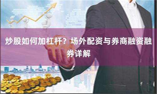 炒股如何加杠杆？场外配资与券商融资融券详解